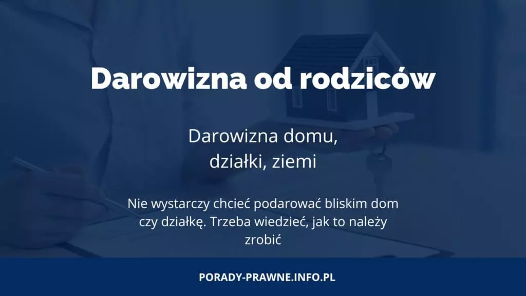 Darowizna domu, działki, ziemi. Co warto wiedzieć?
