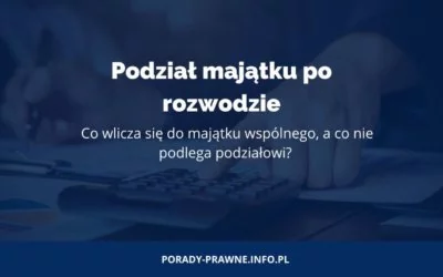 Podział majątku Rozwód a podział majątku po rozwodzie