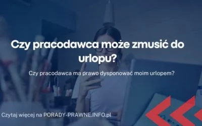 Czy pracodawca może zmusić do urlopu Czy pracodawca może zmusić do urlopu