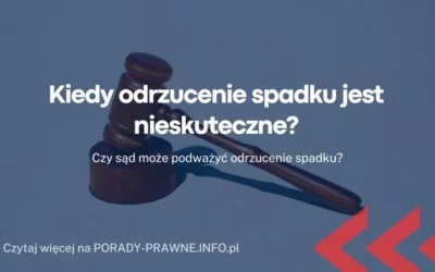 kiedy odrzucenie spadku jest nieskuteczne kiedy odrzucenie spadku jest nieskuteczne