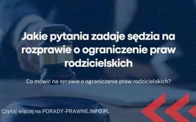 Jakie pytania zadaje sędzia na rozprawie o ograniczenie praw rodzicielskich Jakie pytania zadaje sędzia na rozprawie o ograniczenie praw rodzicielskich