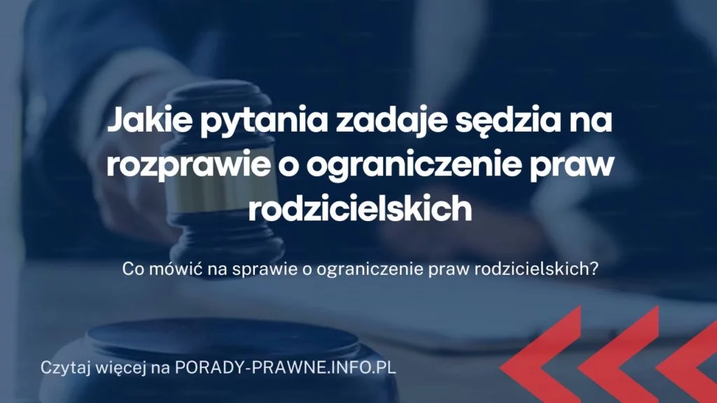 Jakie pytania zadaje sędzia na rozprawie o ograniczenie praw rodzicielskich?