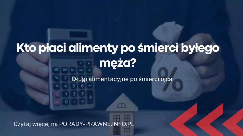 Kto płaci alimenty po śmierci byłego męża? Ojciec dziecka umiera a alimenty