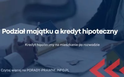 Podział majątku a kredyt hipoteczny Podział majątku a kredyt hipoteczny