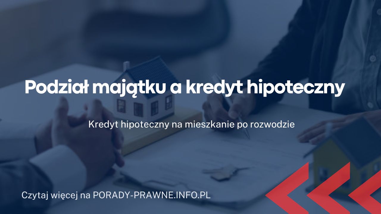 Podział majątku a kredyt hipoteczny