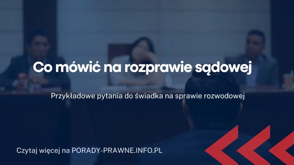Jak odpowiadać na pytania na rozprawie rozwodowej? Jakie pytania zadaje sąd na rozprawie rozwodowej?