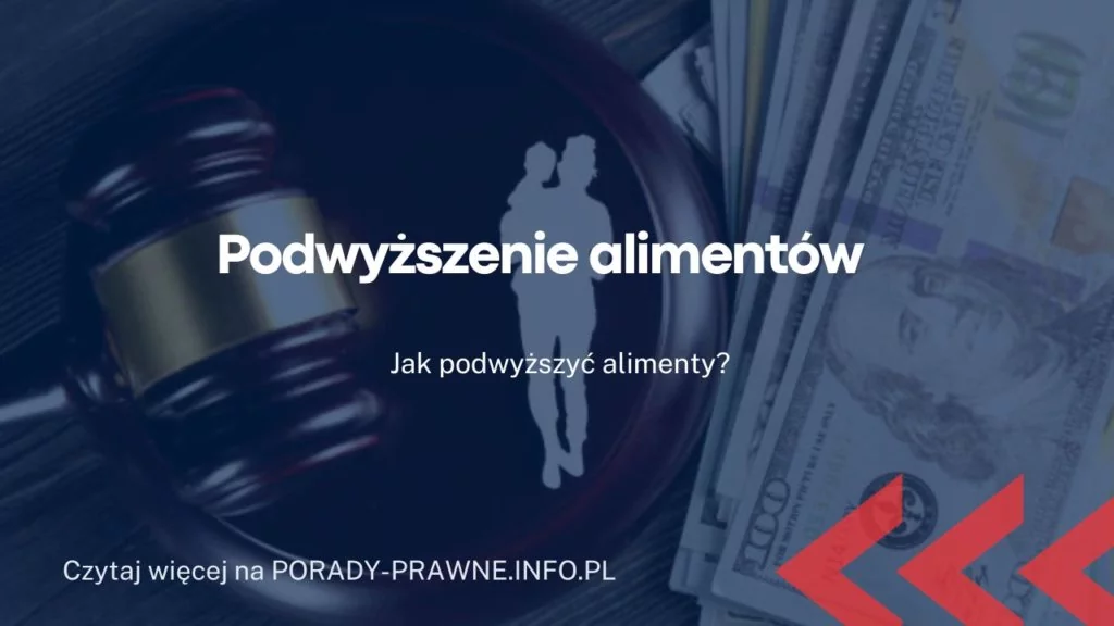Podwyższenie alimentów – kiedy można starać się o podwyższenie alimentów? O ile można podnieść alimenty? Wniosek o podwyższenie alimentów.