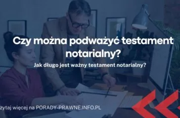 Czy można podważyć testament notarialny