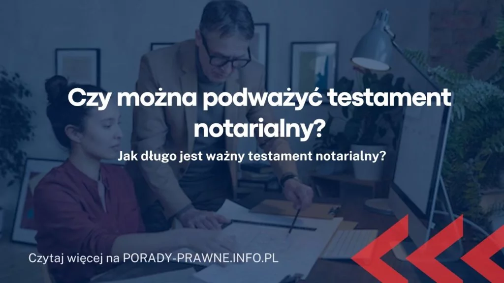 Czy można podważyć testament notarialny?