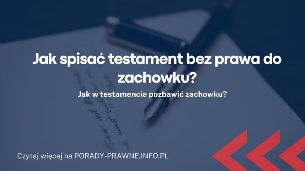 Jak spisać testament bez prawa do zachowku pozbawienie zachowku