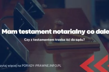 Mam testament notarialny co dalej