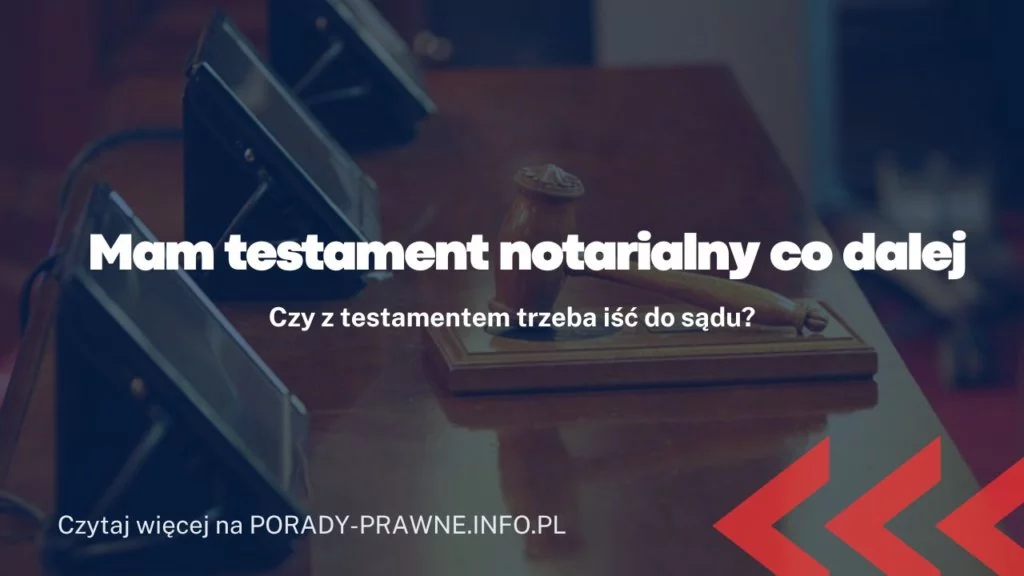 Mam testament notarialny co dalej?