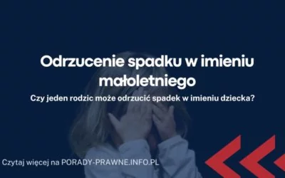 Odrzucenie spadku w imieniu małoletniego Odrzucenie spadku w imieniu małoletniego