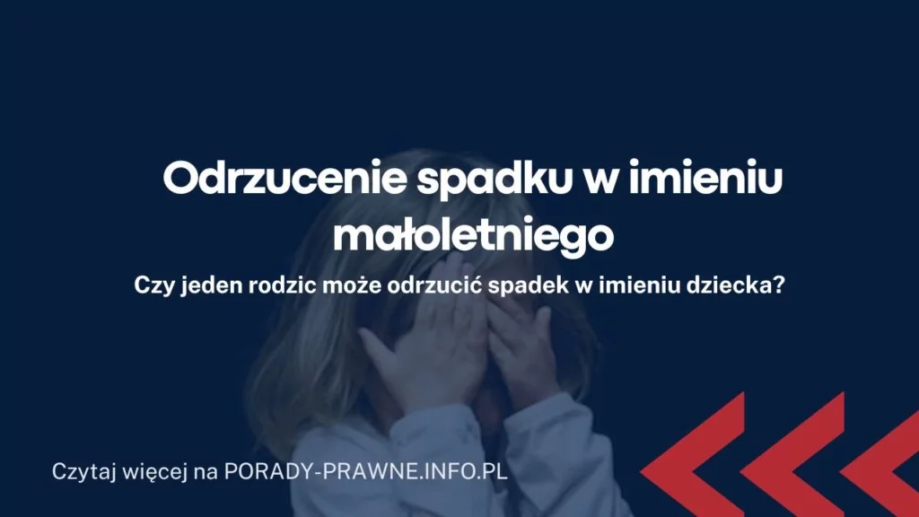 Odrzucenie spadku w imieniu małoletniego – jak odrzucić spadek w imieniu dziecka?