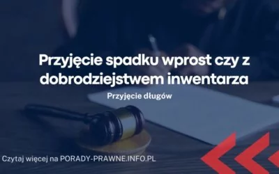 Przyjęcie spadku wprost czy z dobrodziejstwem inwentarza Przyjęcie spadku wprost czy z dobrodziejstwem inwentarza