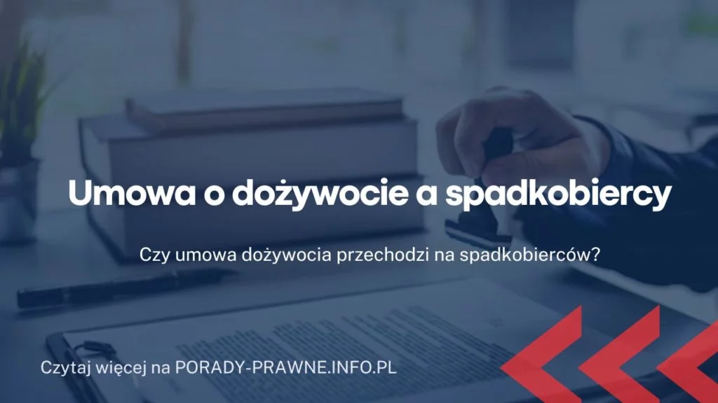 Umowa o dożywocie a spadkobiercy. Czy umowa dożywocia przechodzi na spadkobierców?