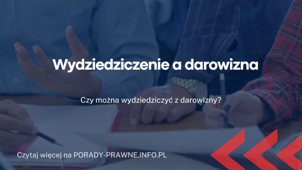 Darowizna a wydziedziczenie. Jakie są podstawy prawne do wydziedziczenia?