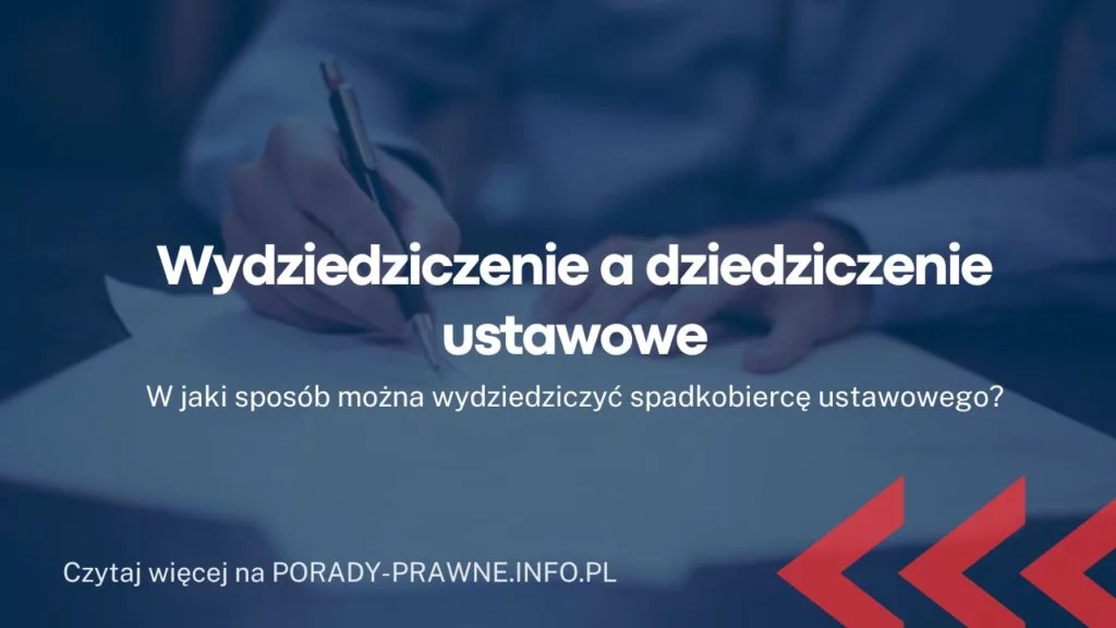 Wydziedziczenie a dziedziczenie ustawowe. Czy osoba wydziedziczona ma prawo do spadku?