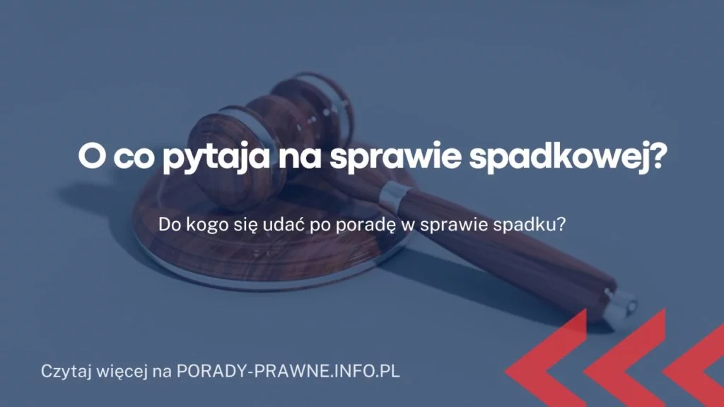 O co pyta sąd na sprawie spadkowej? O co pytają na sprawie spadkowej?