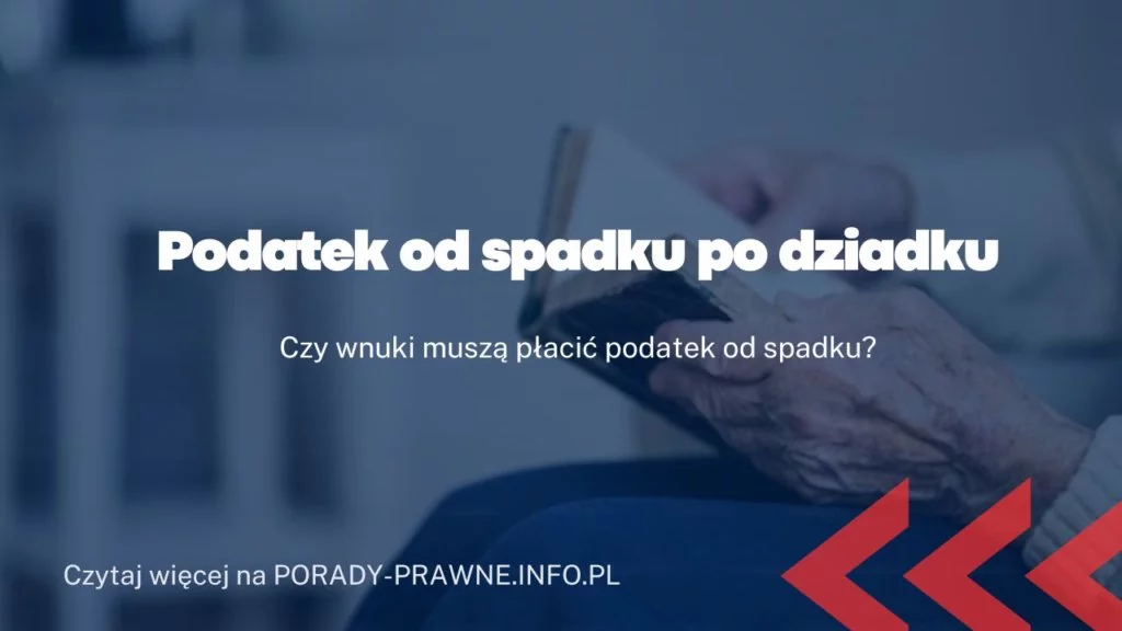 Podatek od spadku po dziadku. Wnuki jako spadkobiercy.