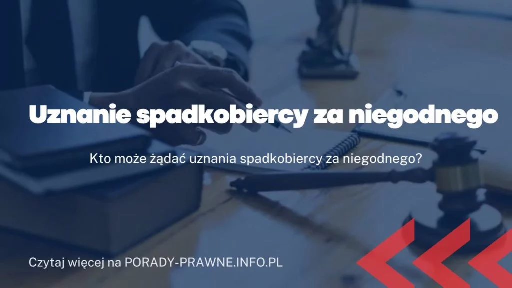 Uznanie spadkobiercy za niegodnego. Czym jest niegodność dziedziczenia?
