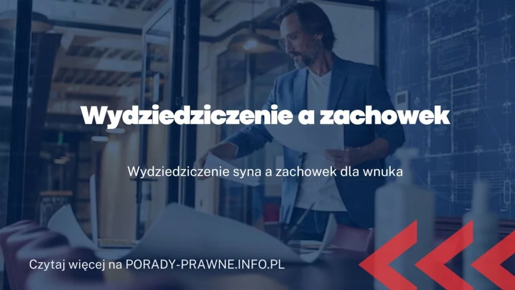 Wydziedziczenie a zachowek. Zachowek dla wydziedziczonego wnuka
