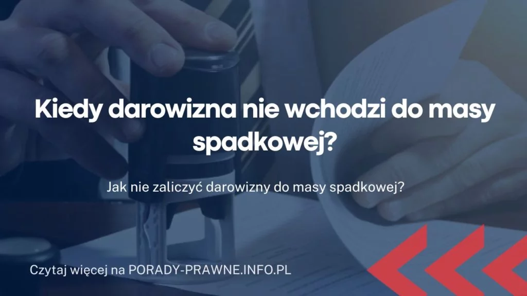 Kiedy darowizna nie wchodzi do masy spadkowej. Wyłączenie darowizny z masy spadkowej