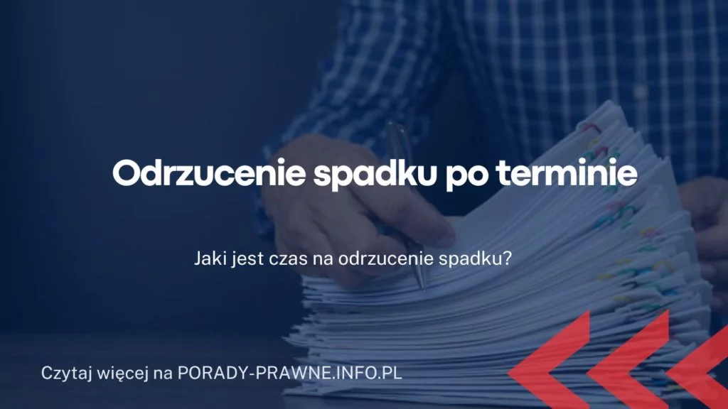 Odrzucenie spadku po terminie. Czy można odrzucić spadek po 2 latach?