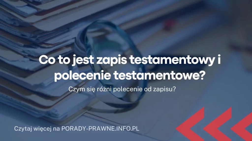 Polecenie testamentowe i zapis testamentowy. Czym się różni polecenie od zapisu?