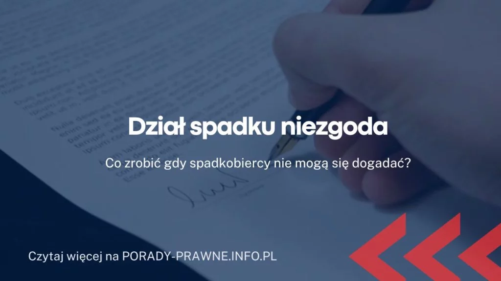 Dział spadku niezgoda. Co zrobić gdy spadkobiercy nie mogą się dogadać?