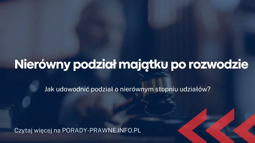 Nierówny podział majątku po rozwodzie. Wniosek o podział majątku wspólnego nierówne udziały.