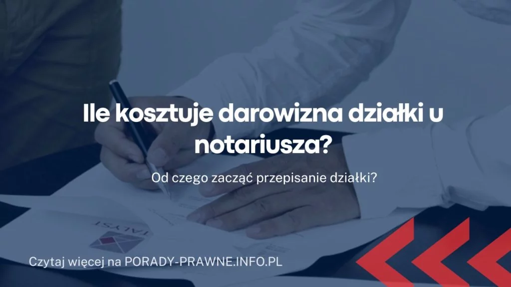 Ile kosztuje darowizna działki u notariusza? Czy można sprzedać działkę z darowizny?
