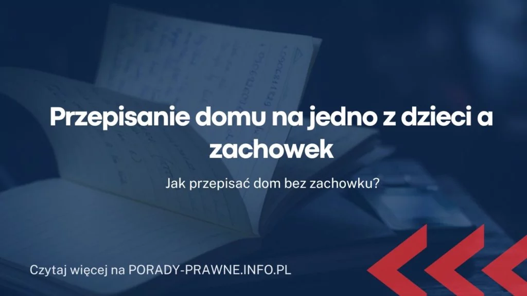 Przepisanie domu na jedno z dzieci a zachowek