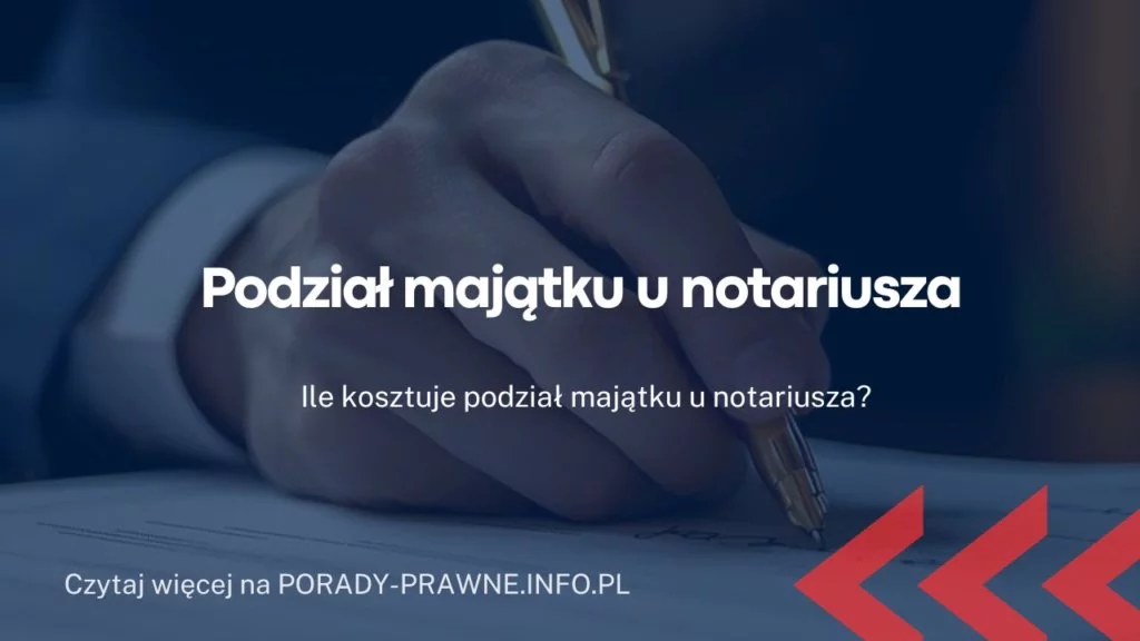 Podział majątku u notariusza – jak przebiega i ile kosztuje?