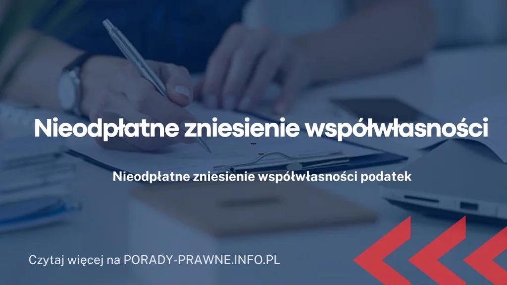 Nieodpłatne zniesienie współwłasności – czym jest i jak je przeprowadzić?