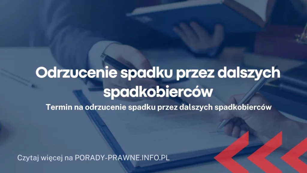 Odrzucenie spadku przez dalszych spadkobierców – jaki jest termin?