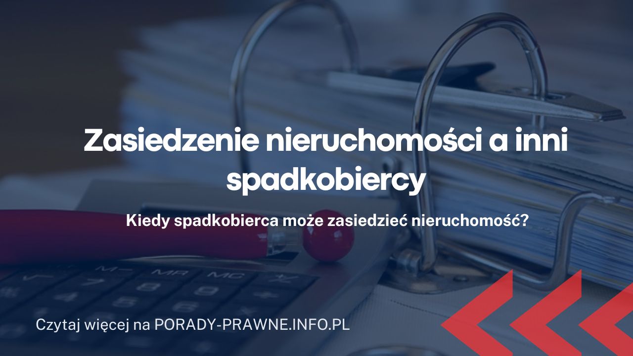 Zasiedzenie nieruchomości a inni spadkobiercy – spadek