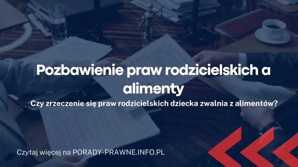 Alimenty a odebranie praw rodzicielskich. Czy pozbawienie praw rodzicielskich wpływa na płacenie alimentów?